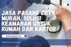Jasa Pasang CCTV Murah, Solusi Keamanan untuk Rumah dan Kantor