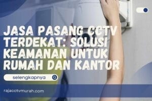 Jasa Pasang CCTV Terdekat: Solusi Keamanan untuk Rumah dan Kantor