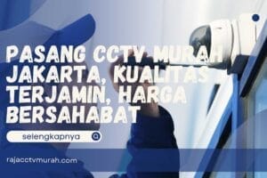 Pasang CCTV Murah Jakarta, Kualitas Terjamin, Harga Bersahabat