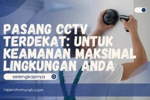 Pasang CCTV Terdekat untuk Keamanan Maksimal lingkungan Anda