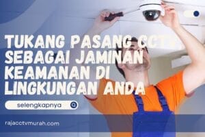 Tukang Pasang CCTV, sebagai Jaminan Keamanan di Lingkungan Anda