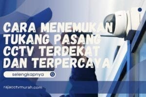 Cara Menemukan Tukang Pasang CCTV Terdekat dan Terpercaya