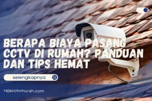 Berapa Biaya Pasang CCTV di Rumah? Panduan dan Tips Hemat