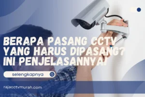 Berapa Pasang CCTV yang Harus Dipasang? Ini Penjelasannya!
