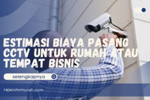 Estimasi Biaya Pasang CCTV untuk Rumah atau Tempat Bisnis