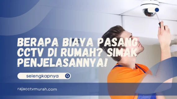 Berapa Biaya Pasang CCTV di Rumah? Simak Penjelasannya!