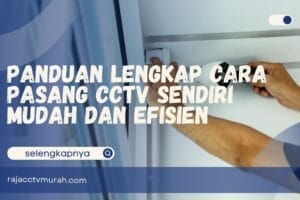 Panduan Lengkap Cara Pasang CCTV Sendiri Mudah dan Efisien