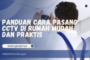 Panduan Cara Pasang CCTV di Rumah Mudah dan Praktis