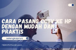 Cara Pasang CCTV ke HP dengan Mudah dan Praktis