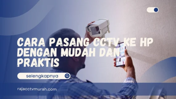 Cara Pasang CCTV ke HP dengan Mudah dan Praktis