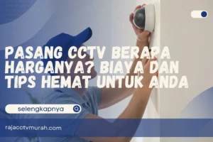 Pasang CCTV Berapa Harganya? Biaya dan Tips Hemat untuk Anda