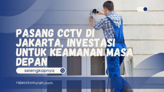 Pasang CCTV di Jakarta, Investasi untuk Keamanan Masa Depan