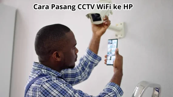 Cara Pasang CCTV WiFi ke Hp Mudah dan Cepat