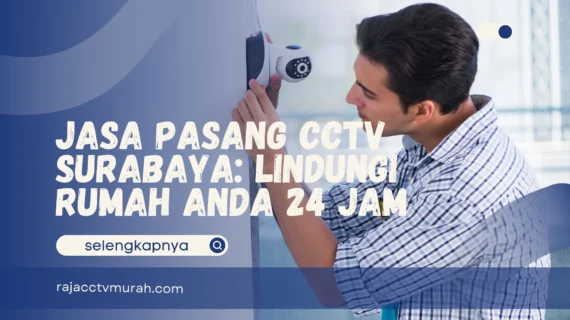 Jasa Pasang CCTV Surabaya: Lindungi Rumah Anda 24 Jam