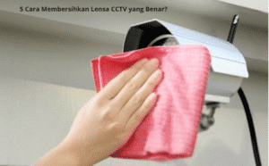 5 Cara Membersihkan Lensa CCTV yang Benar?