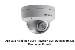 Apa Saja Kelebihan CCTV Hikvision 5MP Outdoor Untuk Keamanan Rumah