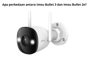 Apa Perbedaan Antara Imou Bullet 3 Dan Imou Bullet 2e?