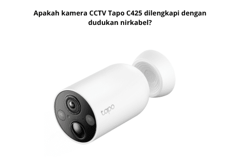 Apakah kamera CCTV Tapo C425 dilengkapi dengan dudukan nirkabel?