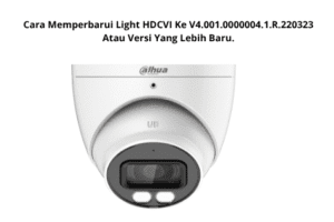 Cara Memperbarui Light HDCVI Ke V4.001.0000004.1.R.220323 Atau Versi Yang Lebih Baru.