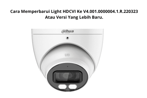 Cara Memperbarui Light HDCVI Ke V4.001.0000004.1.R.220323 Atau Versi Yang Lebih Baru.