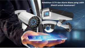 Kelebihan CCTV dan Alarm Mana yang Lebih Efektif untuk Keamanan?