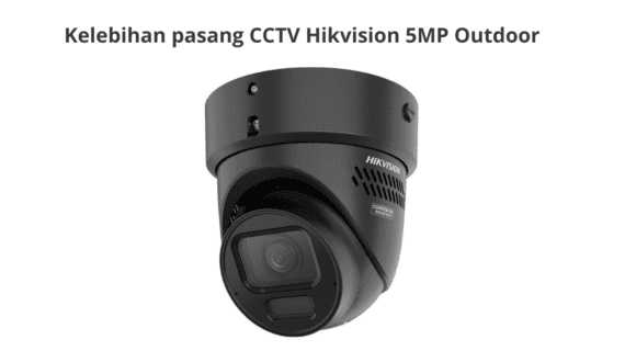 Kelebihan pasang CCTV Hikvision 5MP Outdoor