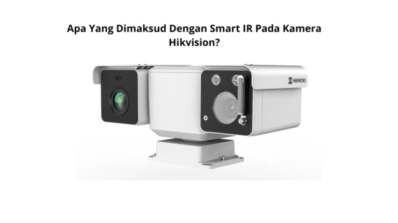 Apa Yang Dimaksud Dengan Smart IR Pada Kamera Hikvision?