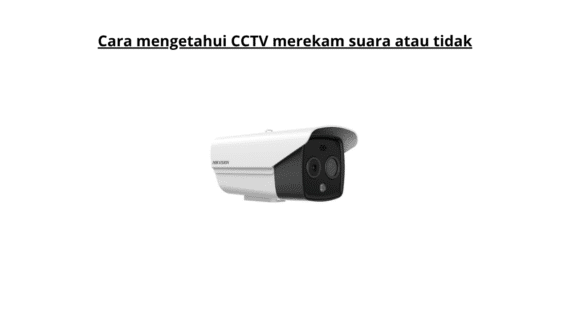 Cara Mengetahui CCTV Merekam Suara Atau Tidak