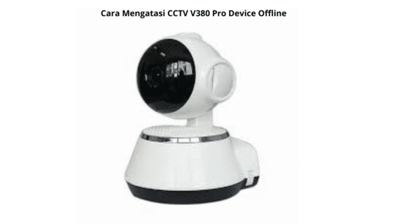 Cara Mengatasi CCTV V380 Pro Device Offline